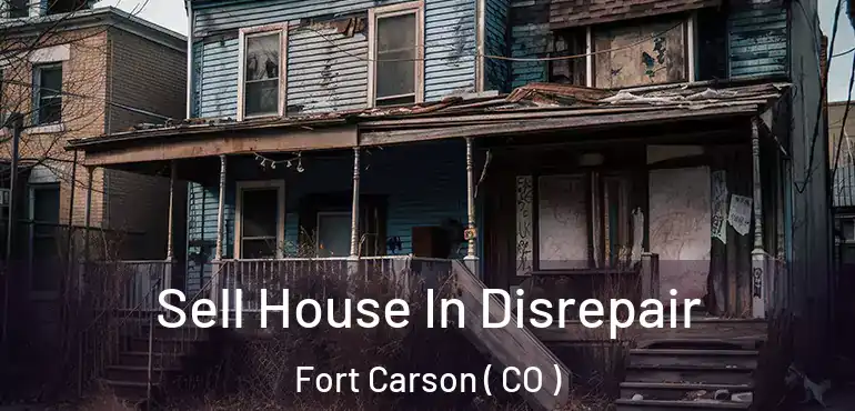  Sell House In Disrepair Fort Carson ( CO )