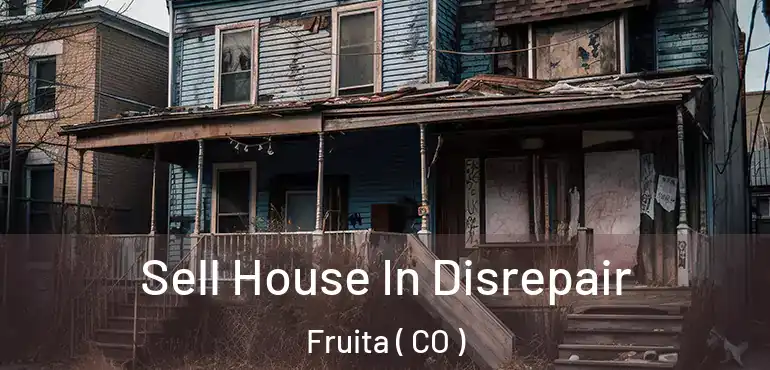  Sell House In Disrepair Fruita ( CO )