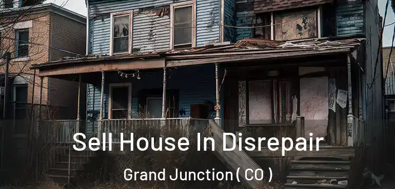  Sell House In Disrepair Grand Junction ( CO )