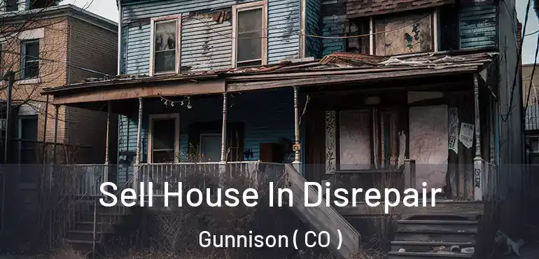  Sell House In Disrepair Gunnison ( CO )