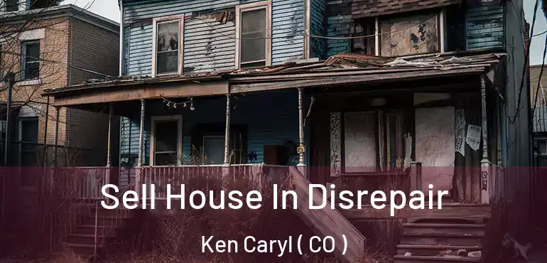  Sell House In Disrepair Ken Caryl ( CO )