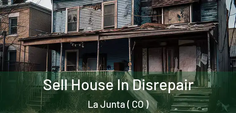 Sell House In Disrepair La Junta ( CO )