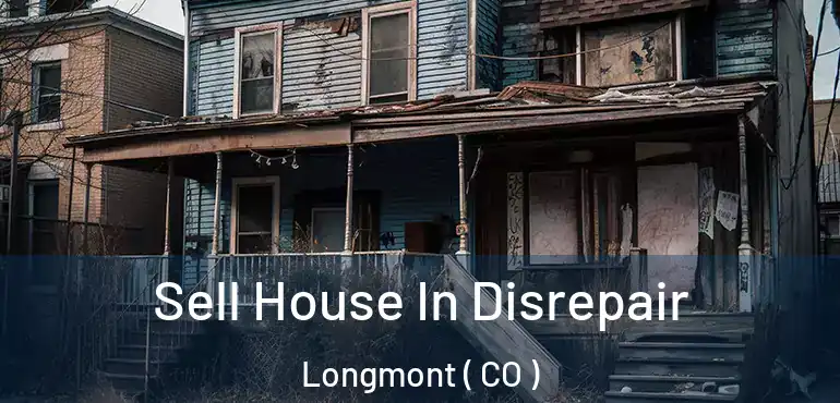  Sell House In Disrepair Longmont ( CO )