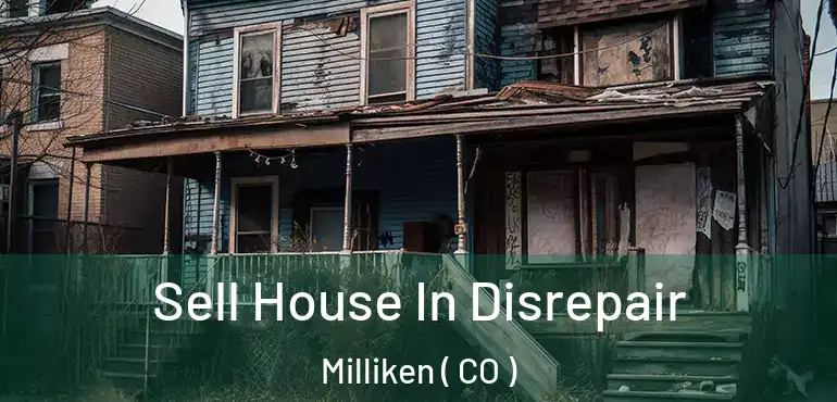  Sell House In Disrepair Milliken ( CO )