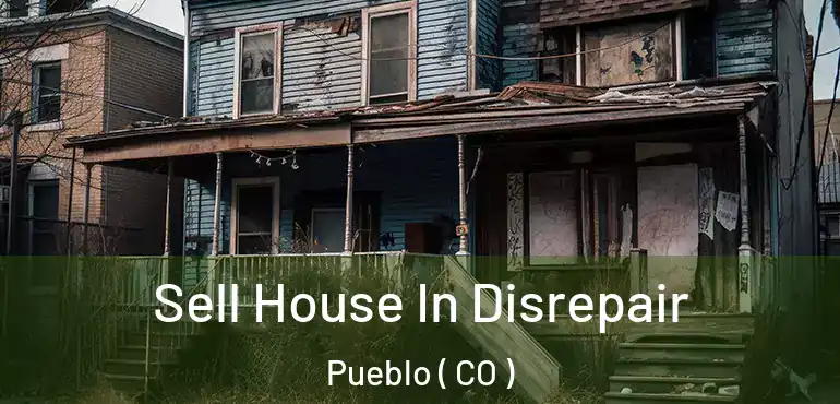 Sell House In Disrepair Pueblo ( CO )