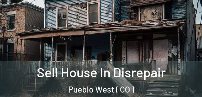  Sell House In Disrepair Pueblo West ( CO )