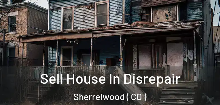  Sell House In Disrepair Sherrelwood ( CO )