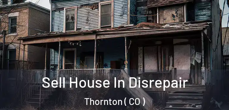 Sell House In Disrepair Thornton ( CO )