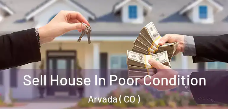  Sell House In Poor Condition Arvada ( CO )