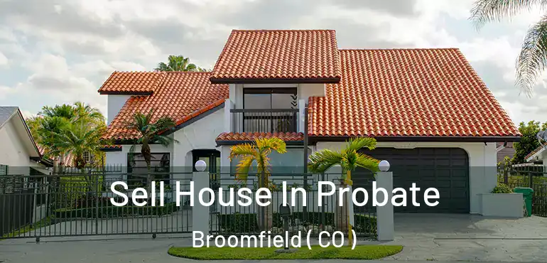 Sell House In Probate Broomfield ( CO )