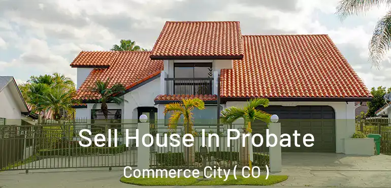  Sell House In Probate Commerce City ( CO )