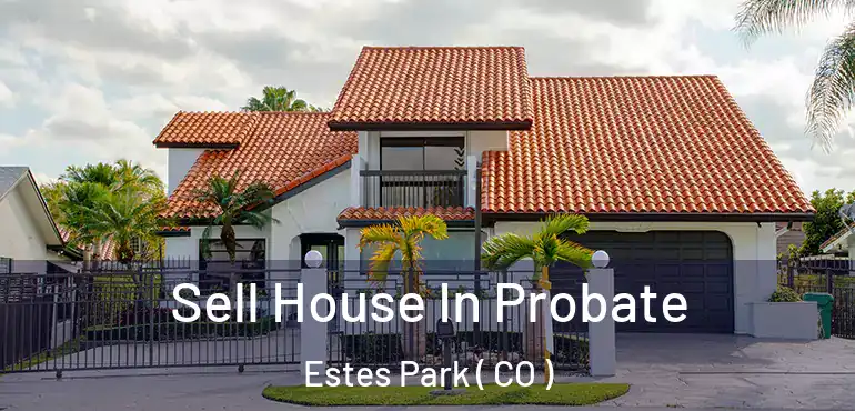  Sell House In Probate Estes Park ( CO )