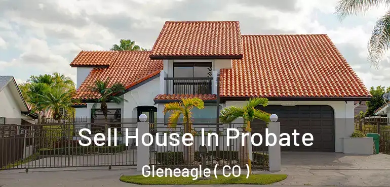  Sell House In Probate Gleneagle ( CO )