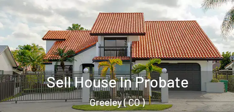  Sell House In Probate Greeley ( CO )