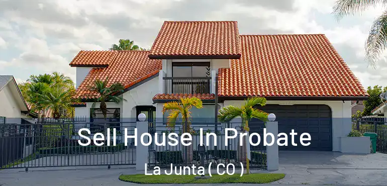  Sell House In Probate La Junta ( CO )
