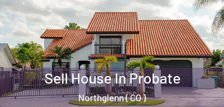  Sell House In Probate Northglenn ( CO )