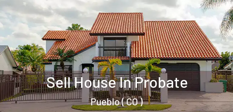 Sell House In Probate Pueblo ( CO )