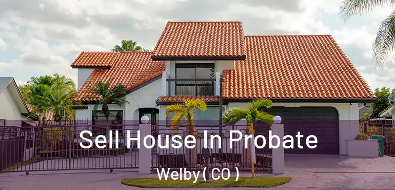  Sell House In Probate Welby ( CO )