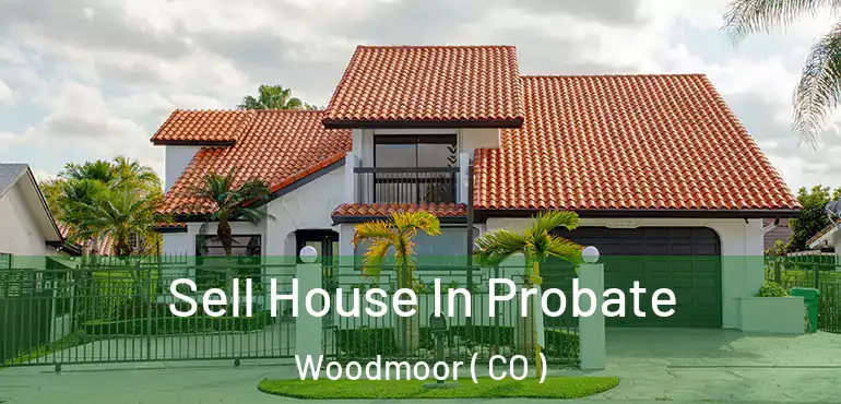 Sell House In Probate Woodmoor ( CO )