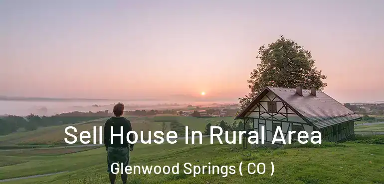  Sell House In Rural Area Glenwood Springs ( CO )