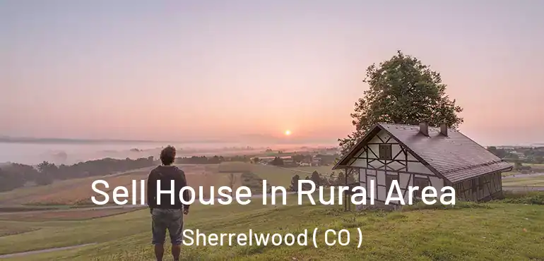  Sell House In Rural Area Sherrelwood ( CO )