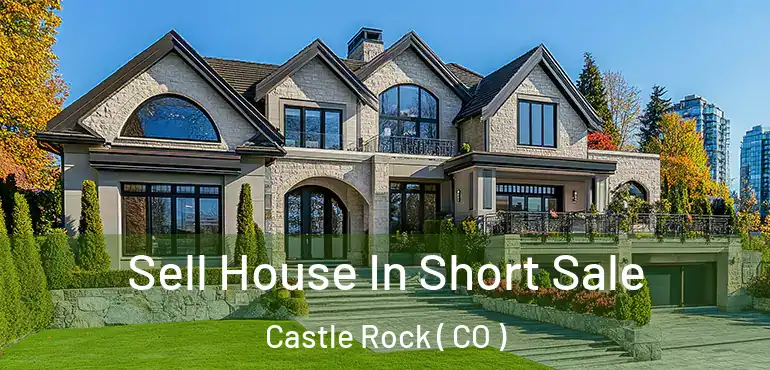 Sell House In Short Sale Castle Rock ( CO )