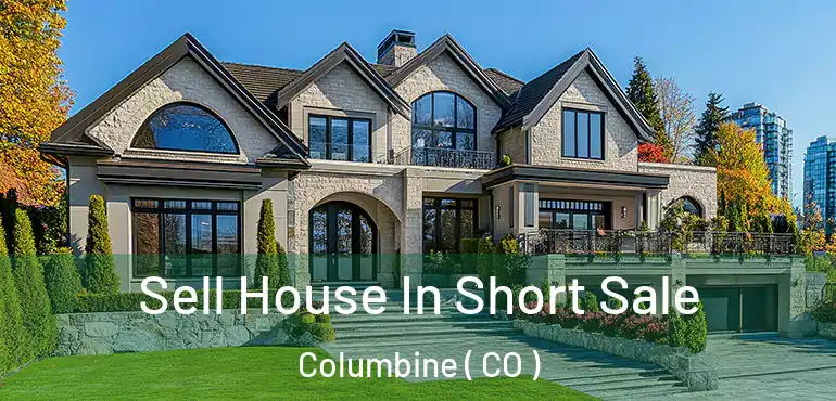  Sell House In Short Sale Columbine ( CO )