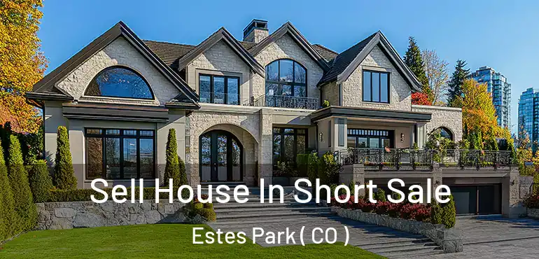  Sell House In Short Sale Estes Park ( CO )