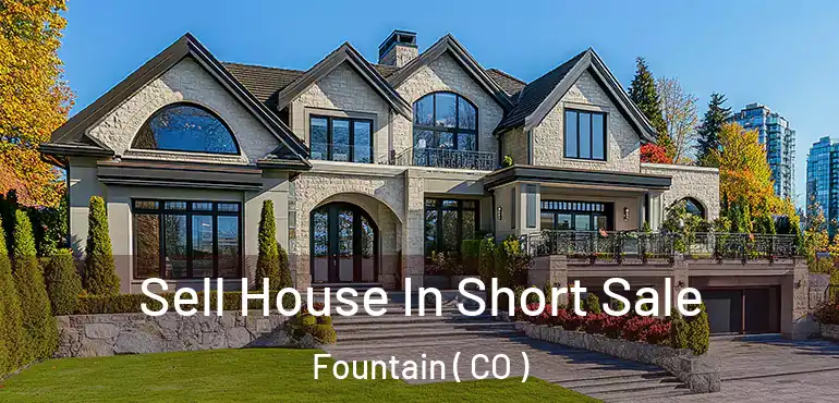 Sell House In Short Sale Fountain ( CO )
