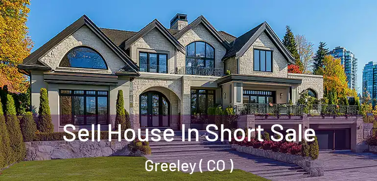  Sell House In Short Sale Greeley ( CO )
