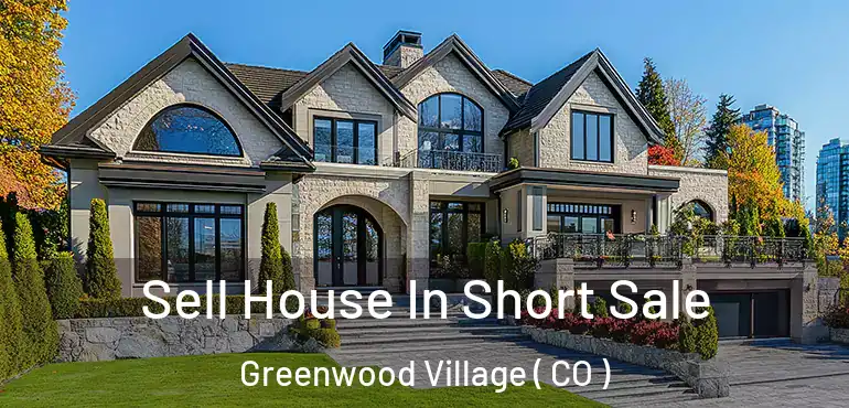  Sell House In Short Sale Greenwood Village ( CO )