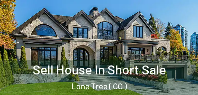  Sell House In Short Sale Lone Tree ( CO )