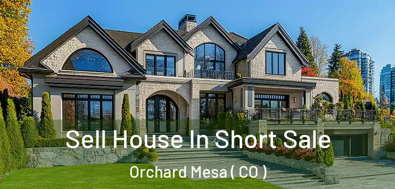  Sell House In Short Sale Orchard Mesa ( CO )