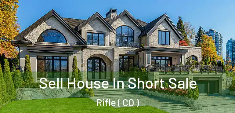  Sell House In Short Sale Rifle ( CO )