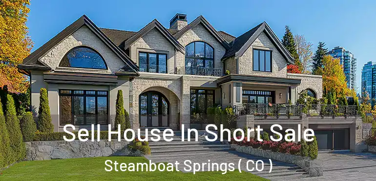  Sell House In Short Sale Steamboat Springs ( CO )