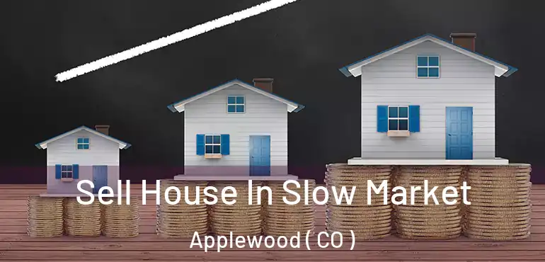 Sell House In Slow Market Applewood ( CO )
