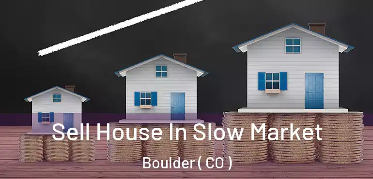 Sell House In Slow Market Boulder ( CO )