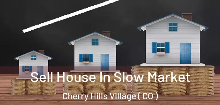  Sell House In Slow Market Cherry Hills Village ( CO )