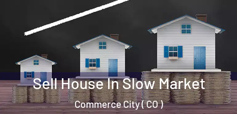  Sell House In Slow Market Commerce City ( CO )