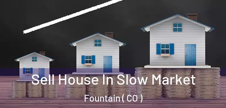 Sell House In Slow Market Fountain ( CO )