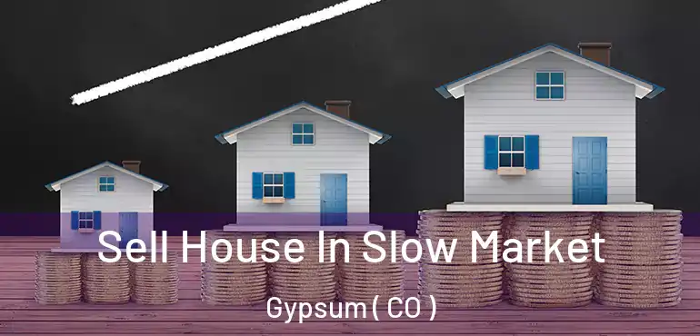  Sell House In Slow Market Gypsum ( CO )