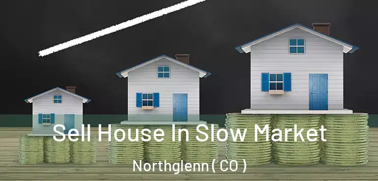  Sell House In Slow Market Northglenn ( CO )