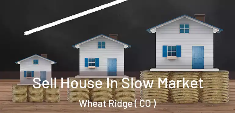  Sell House In Slow Market Wheat Ridge ( CO )