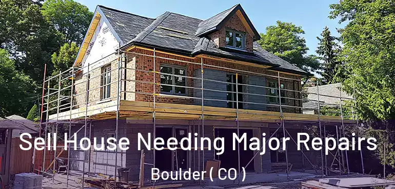  Sell House Needing Major Repairs Boulder ( CO )