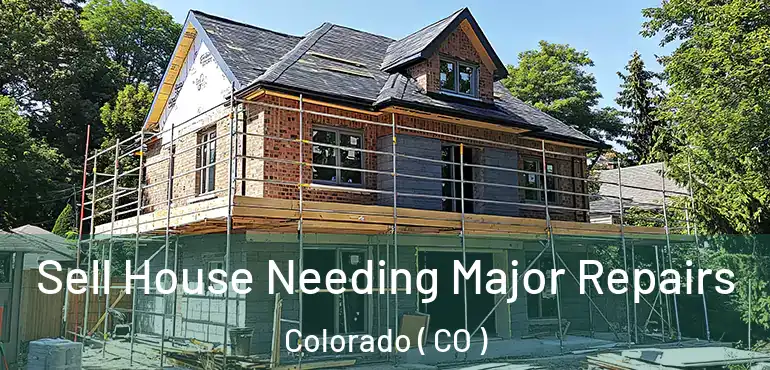  Sell House Needing Major Repairs Colorado ( CO )