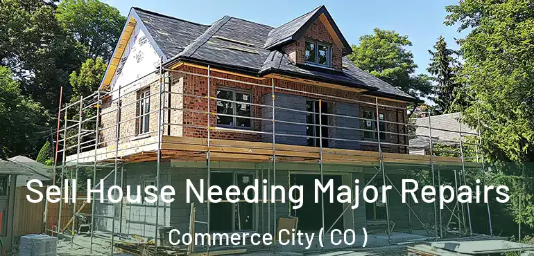  Sell House Needing Major Repairs Commerce City ( CO )