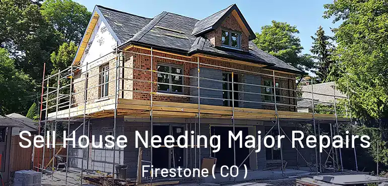  Sell House Needing Major Repairs Firestone ( CO )