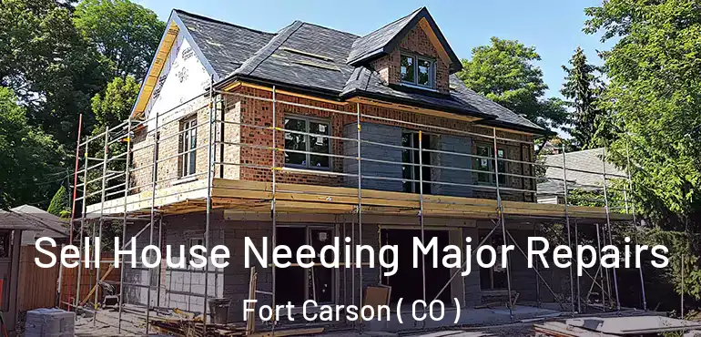  Sell House Needing Major Repairs Fort Carson ( CO )