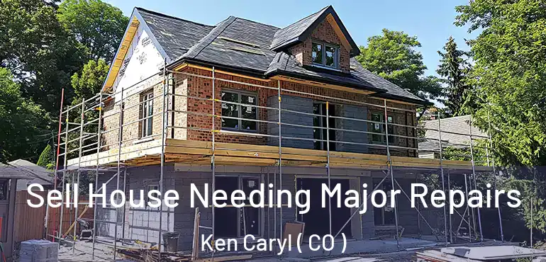  Sell House Needing Major Repairs Ken Caryl ( CO )