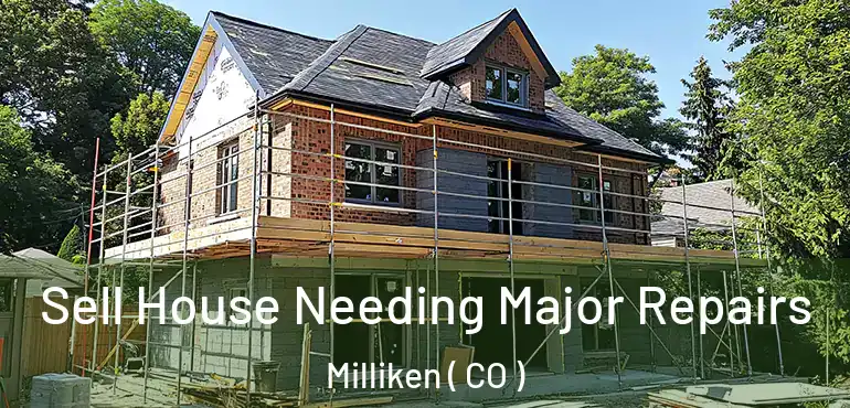  Sell House Needing Major Repairs Milliken ( CO )